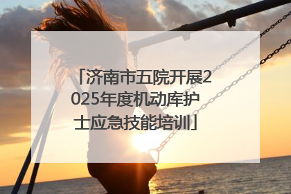 济南市五院开展2025年度机动库护士应急技能培训